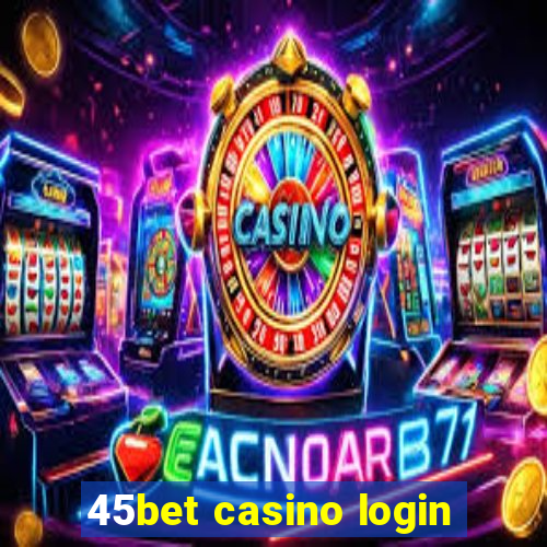 45bet casino login